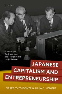 Japanese Capitalism and Entrepreneurship: A History of Business from the Tokugawa Era to the Present by Donz?, Pierre-Yves