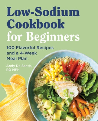 Low Sodium Cookbook for Beginners: 100 Flavorful Recipes and a 4-Week Meal Plan by de Santis, Andy