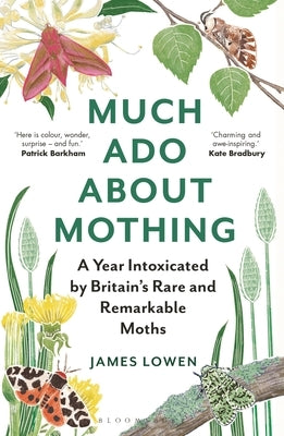 Much ADO about Mothing: A Year Intoxicated by Britain's Rare and Remarkable Moths by Lowen, James