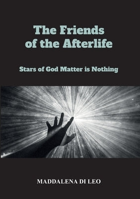 The Friends of the Afterlife - Stars of God Matter is Nothing by Di Leo, Maddalena