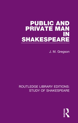 Public and Private Man in Shakespeare by Gregson, J. M.
