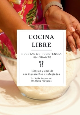 Cocina Libre: Recetas de Resistencia Inmigrante by Roncoroni, Julia