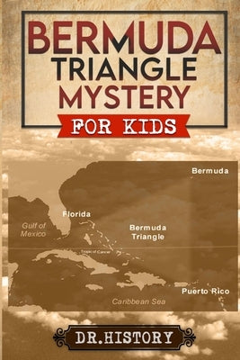 Bermuda Triangle Mystery: The Dreaded Bermuda Triangle: Strange and Amazing Facts and Myths by Dr History