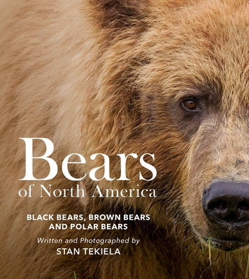 Bears of North America: Black Bears, Brown Bears, and Polar Bears by Tekiela, Stan