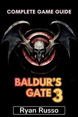 Baldur's Gate 3 Complete Game Guide: Full Walkthrough, Tips and Tricks, Strategies, Crafting Legends, Conquering Challenges and More by Russo, Ryan