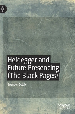 Heidegger and Future Presencing (the Black Pages) by Golub, Spencer