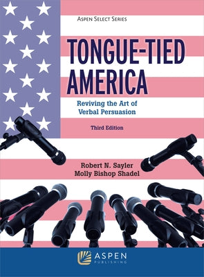 Tongue-Tied America: Reviving the Art of Verbal Persuasion by Sayler, Robert N.