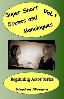 Super Short Scenes and Monologues Vol. 1 by Morgan, Stephen