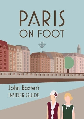 Paris on Foot: John Baxter's Insider Guide by Baxter, John