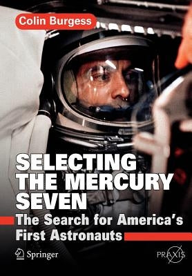 Selecting the Mercury Seven: The Search for America's First Astronauts by Burgess, Colin