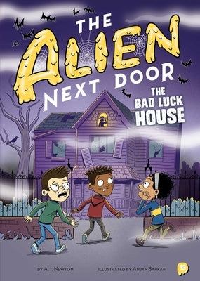 The Alien Next Door 13: The Bad Luck House by Newton, A. I.