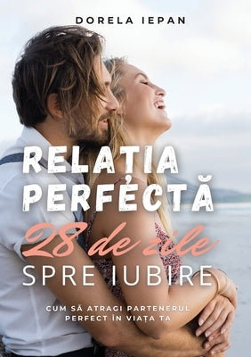 Rela&#539;ia Perfect&#259;: 28 de zile spre iubire by Iepan, Dorela