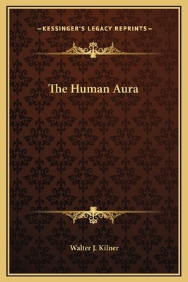 The Human Aura by Kilner, Walter J.