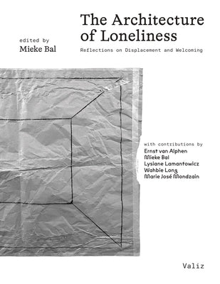 The Architecture of Loneliness: Reflections on Displacement and Welcoming by Bal, Mieke