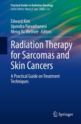 Radiation Therapy for Sarcomas and Skin Cancers: A Practical Guide on Treatment Techniques by Kim, Edward