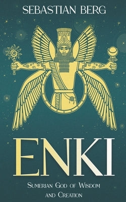 Enki: Sumerian God of Wisdom and Creation by Berg, Sebastian