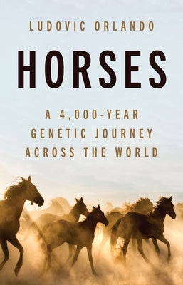 Horses: A 4,000-Year Genetic Journey Across the World by Orlando, Ludovic