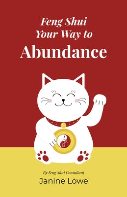 Feng Shui Your Way to Abundance by Lowe, Janine