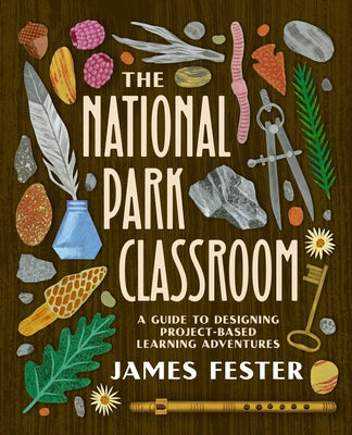 The National Park Classroom: A Guide to Designing Project-Based Learning Adventures by Fester, James