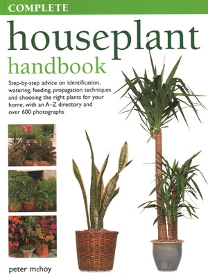 The Complete Houseplant Book: Step-By-Step Advice on Identification, Watering, Feeding, Propagation Techniques and Choosing the Right Plants for You by McHoy, Peter