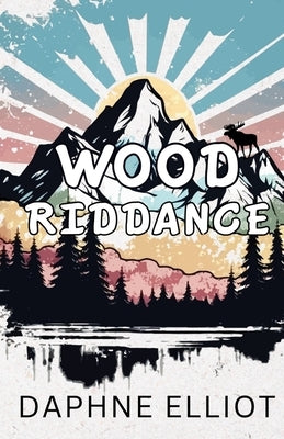 Wood Riddance by Elliot, Daphne