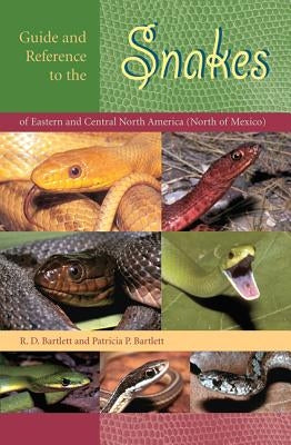 Guide and Reference to the Snakes of Eastern and Central North America (North of Mexico) by Bartlett, Richard D.
