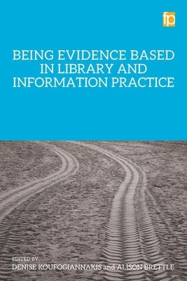 Being Evidence Based in Library and Information Practice by Koufogiannakis, Denise