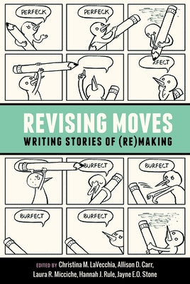 Revising Moves: Writing Stories of (Re)Making by Lavecchia, Christina