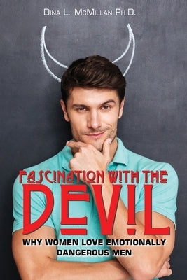 Fascination with the Devil: Why women love emotionally dangerous men by McMillan, Dina L.