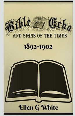 Bible Echo and Signs of the Times (1892-1902) by White, Ellen