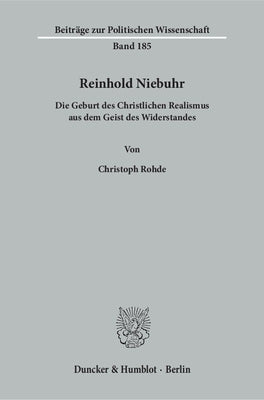 Reinhold Niebuhr: Die Geburt Des Christlichen Realismus Aus Dem Geist Des Widerstandes by Rohde, Christoph