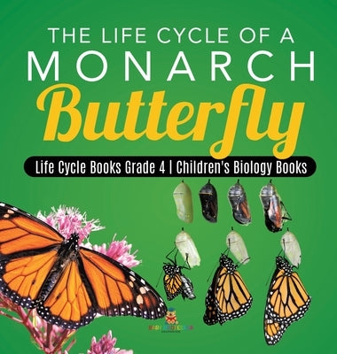 The Life Cycle of a Monarch Butterfly Life Cycle Books Grade 4 Children's Biology Books by Baby Professor