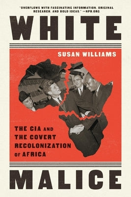 White Malice: The CIA and the Covert Recolonization of Africa by Williams, Susan