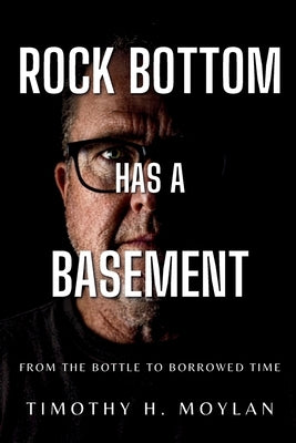 Rock Bottom Has a Basement by Moylan, Timothy H.