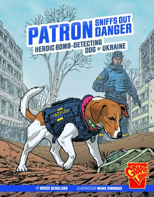 Patron Sniffs Out Danger: Heroic Bomb-Detecting Dog of Ukraine by Berglund, Bruce