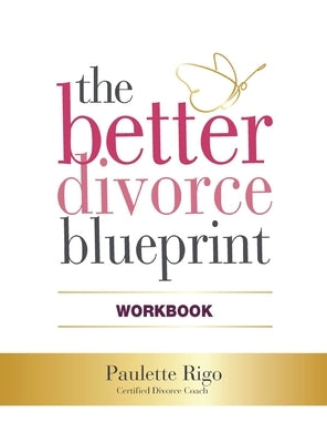 The Better Divorce Blueprint Workbook by Rigo, Paulette