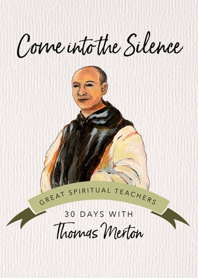 Come Into the Silence: 30 Days with Thomas Merton by Merton, Thomas