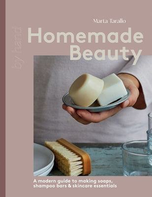 Homemade Beauty: A Modern Guide to Making Soaps, Shampoo Bars & Skincare Essentials by Tarallo, Marta