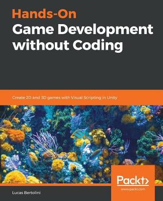 Hands-On Game Development without Coding by Bertolini, Lucas