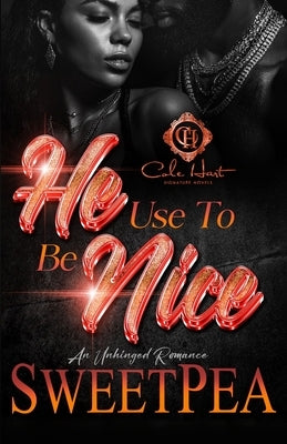 He Use To Be Nice: An Unhinged Romance by Pea, Sweet