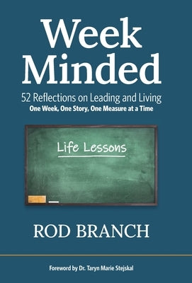 Week Minded: 52 Reflections on Leading and Living One Week, One Story, One Measure at a Time by Branch, Rod