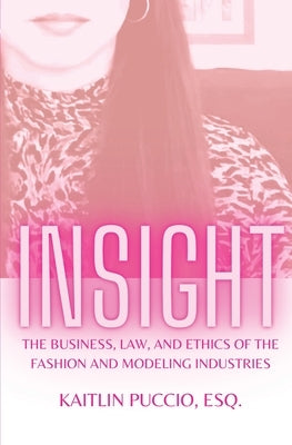 Insight: The Business, Law, and Ethics of the Fashion and Modeling Industries by Puccio, Kaitlin