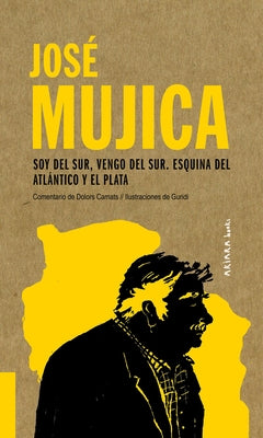 José Mujica: Soy del Sur, Vengo del Sur. Esquina del Atlántico Y El Plata Volume 4 by Camats, Dolors