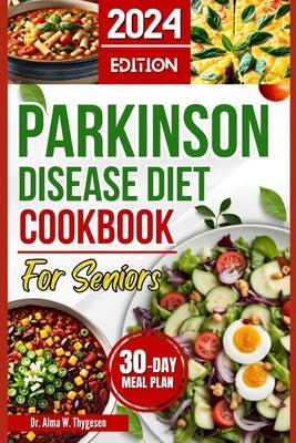 Parkinson Disease Diet Cookbook for Seniors: Delicious, Easy Swallowing Recipes for Parkinson's Patients Over 50 to Manage Tremors, Levodopa Interacti by W. Thygesen, Alma