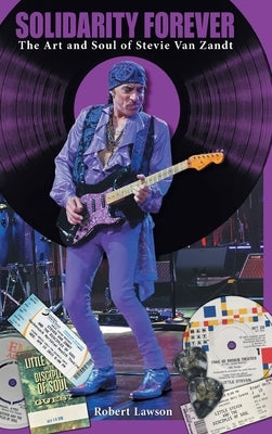 Solidarity Forever: The Art and Soul of Stevie Van Zandt by Lawson, Robert