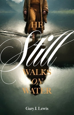 He Still Walks on Water by Lewis, Gary J.