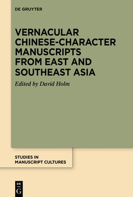 Vernacular Chinese-Character Manuscripts from East and Southeast Asia by Holm, David