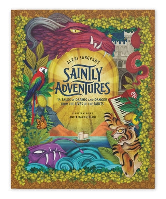 Saintly Adventures: 14 Tales of Daring and Danger from the Lives of the Saints by Sargeant, Alexi