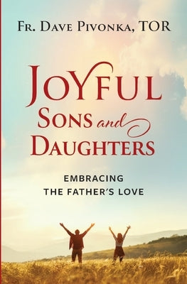 Joyful Sons and Daughters: Embracing the Father's Love by Pivonka T. O. R., Dave