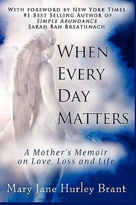 When Every Day Matters, a Mother's Memoir on Love, Loss and Life by Brant, Mary Jane